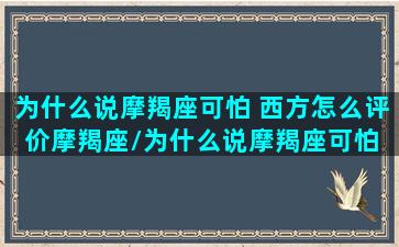 为什么说摩羯座可怕 西方怎么评价摩羯座/为什么说摩羯座可怕 西方怎么评价摩羯座-我的网站